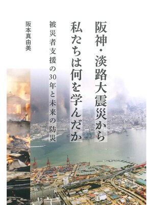 cover image of 阪神・淡路大震災から私たちは何を学んだか　被災者支援の30年と未来の防災